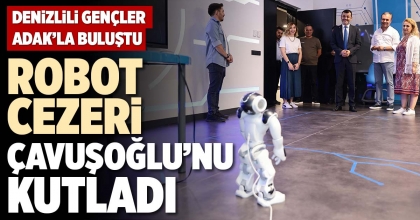ROBOT CEZERİ, ÇAVUŞOĞLU’NU KUTLADI