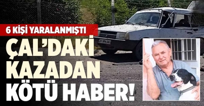 6 KİŞİNİN YARALANDIĞI ÇAL’DAKİ KAZADAN KÖTÜ HABER!