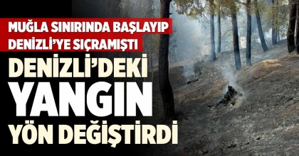 MUĞLA SINIRINDA BAŞLAYIP DENİZLİ’YE SIÇRAMIŞTI: DENİZLİ’DEKİ YANGIN YÖN DEĞİŞTİRDİ