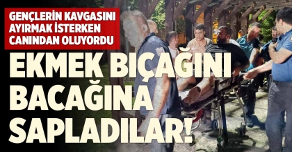 GENÇLERİN KAVGASINI AYIRMAK İSTERKEN CANINDAN OLUYORDU. EKMEK BIÇAĞINI BACAĞINA SAPLADILAR