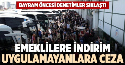 EMEKLİLERE İNDİRİM UYGULAMAYANLARA CEZA