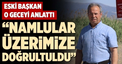 “NAMLULAR ÜZERİMİZE DOĞRULTULDU”