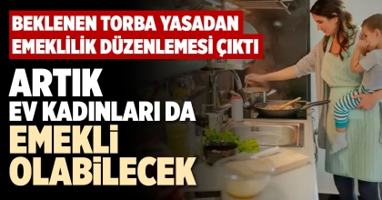 ARTIK EV KADINLARI DA EMEKLİ OLABİLECEK