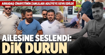 AİLESİNE SESLENDİ: DİK DURUN
