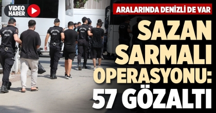SAZAN SARMALI OPERASYONU: 57 GÖZALTI