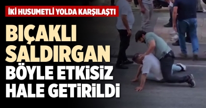 BIÇAKLI SALDIRGAN BÖYLE ETKİSİZ HALE GETİRİLDİ