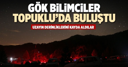 GÖK BİLİMCİLER TOPUKLU’DA BULUŞTU
