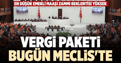 VERGİ PAKETİ BUGÜN MECLİS'TE