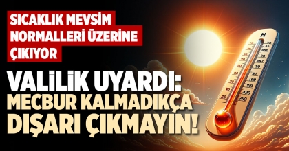 VALİLİK UYARDI: MECBUR KALMADIKÇA DIŞARI ÇIKMAYIN!