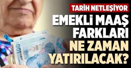 EMEKLİ MAAŞ FARKLARI NE ZAMAN YATIRILACAK? 