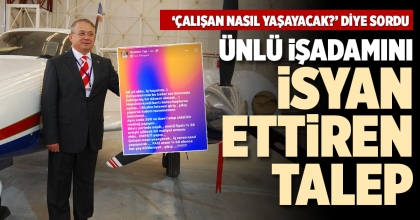 ÜNLÜ İŞADAMINI İSYAN ETTİREN TALEP