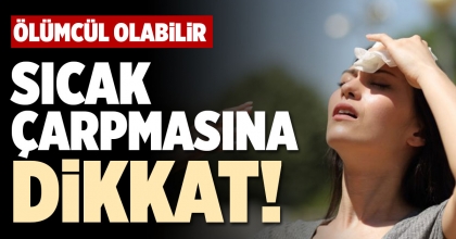 SICAK ÇARPMASINA DİKKAT!
