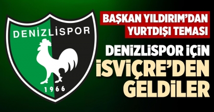 DENİZLİSPOR İÇİN İSVİÇRE’DEN GELDİLER