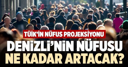 DENİZLİ’NİN NÜFUSU NE KADAR ARTACAK?