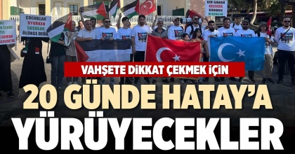 20 GÜNDE HATAY’A YÜRÜYECEKLER