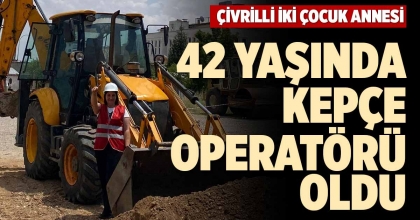 42 YAŞINDA KEPÇE OPERATÖRÜ OLDU