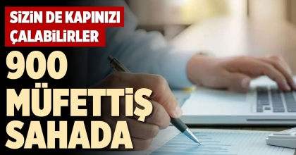 900 MÜFETTİŞ SAHADA