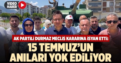 AK PARTİLİ DURMAZ MECLİS KARARINA İSYAN ETTİ