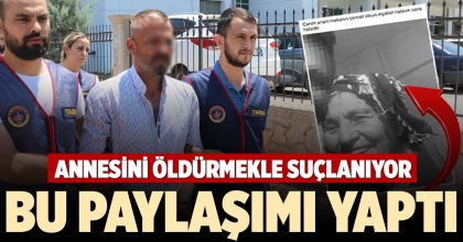 ANNESİNİ ÖLDÜRMEKLE SUÇLANIYOR