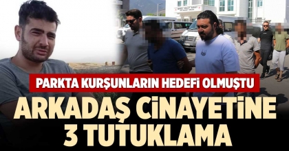 ARKADAŞ CİNAYETİNE 3 TUTUKLAMA