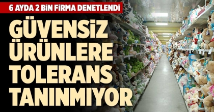 BAKANLIK GÜVENSİZ ÜRÜNLERE TOLERANS TANIMIYOR
