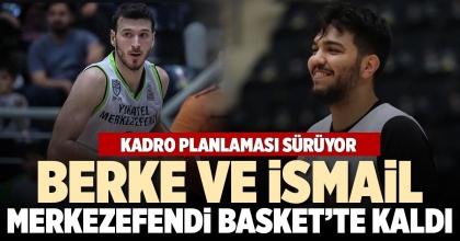 BERKE VE İSMAİL MERKEZEFENDİ BASKET’TE KALDI
