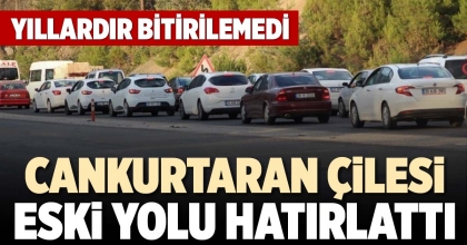  CANKURTARAN ÇİLESİ ESKİ YOLU HATIRLATTI