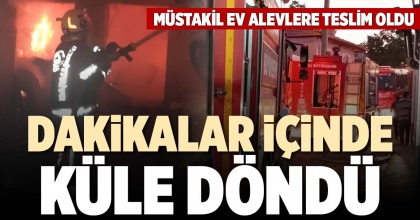 DAKİKALAR İÇİNDE KÜLE DÖNDÜ