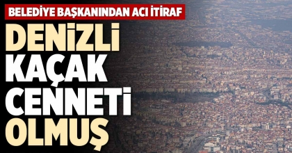 DENİZLİ KAÇAK CENNETİ OLMUŞ