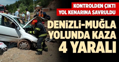 DENİZLİ-MUĞLA YOLUNDA KAZA 4 YARALI