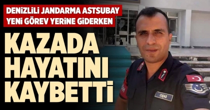 DENİZLİLİ JANDARMA ASTSUBAY YENİ GÖREV YERİNE GİDERKEN KAZADA HAYATINI KAYBETTİ  