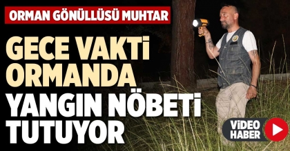 GECE VAKTİ ORMANDA YANGIN NÖBETİ TUTUYOR  