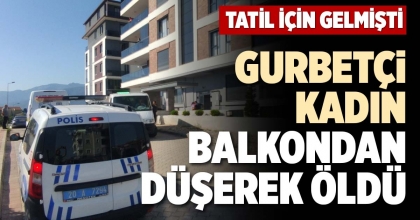 GURBETÇİ KADIN BALKONDAN DÜŞEREK ÖLDÜ