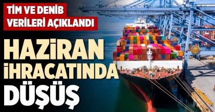 HAZİRAN İHRACATINDA DÜŞÜŞ