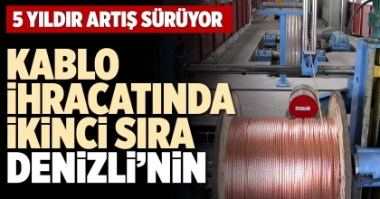 KABLO İHRACATINDA İKİNCİ SIRA DENİZLİ’NİN
