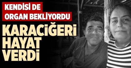 KENDİSİ DE ORGAN BEKLİYORDU KARACİĞERİ HAYAT VERDİ