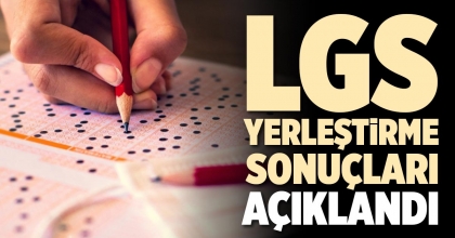 LGS YERLEŞTİRME SONUÇLARI AÇIKLANDI