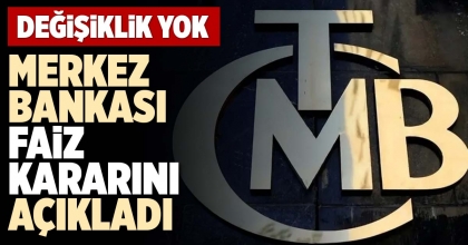 MERKEZ BANKASI FAİZ KARARINI AÇIKLADI