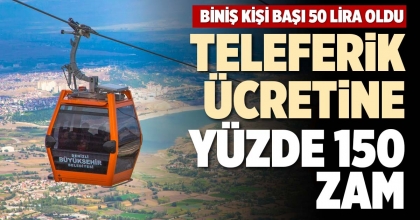 TELEFERİK ÜCRETİNE YÜZDE 150 ZAM