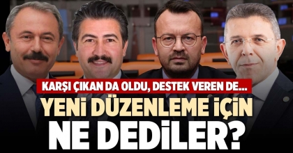 YENİ DÜZENLEME İÇİN NE DEDİLER?