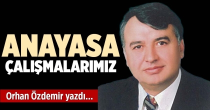 ANAYASA ÇALIŞMALARIMIZ