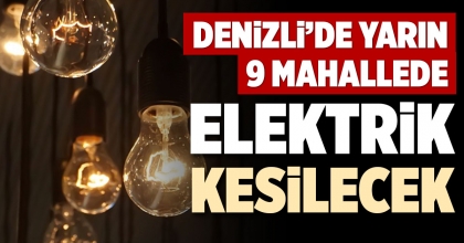 DENİZLİ'DE 9 MAHALLEDE ELEKTRİK KESİLECEK