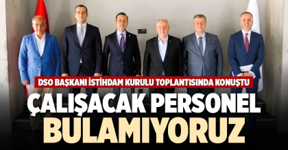“ÇALIŞACAK PERSONEL BULAMIYORUZ”