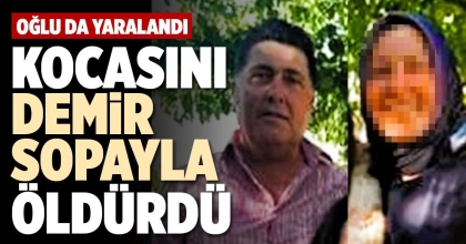 KOCASINI DEMİR SOPAYLA ÖLDÜRDÜ
