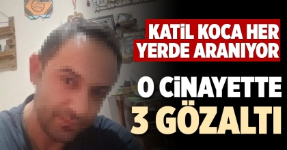 O CİNAYETTE 3 GÖZALTI