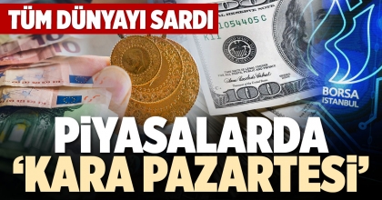 PİYASALARDA ‘KARA PAZARTESİ’