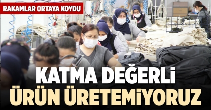 KATMA DEĞERLİ ÜRÜN ÜRETEMİYORUZ