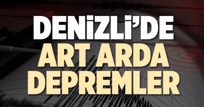 DENİZLİ’DE ART ARDA DEPREMLER 