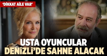 USTA OYUNCULAR DENİZLİ’DE SAHNE ALACAK