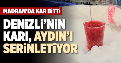 DENİZLİ’NİN KARI, AYDIN’I SERİNLETİYOR